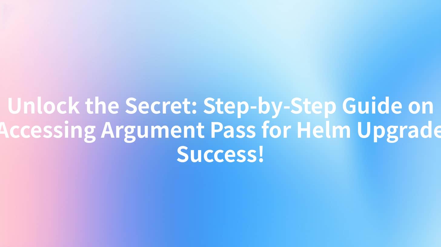 Unlock the Secret: Step-by-Step Guide on Accessing Argument Pass for Helm Upgrade Success!