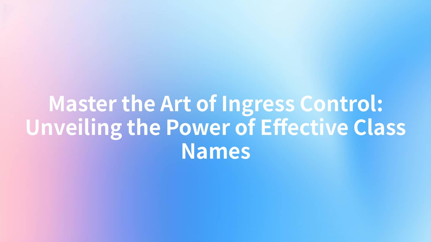 Master the Art of Ingress Control: Unveiling the Power of Effective Class Names