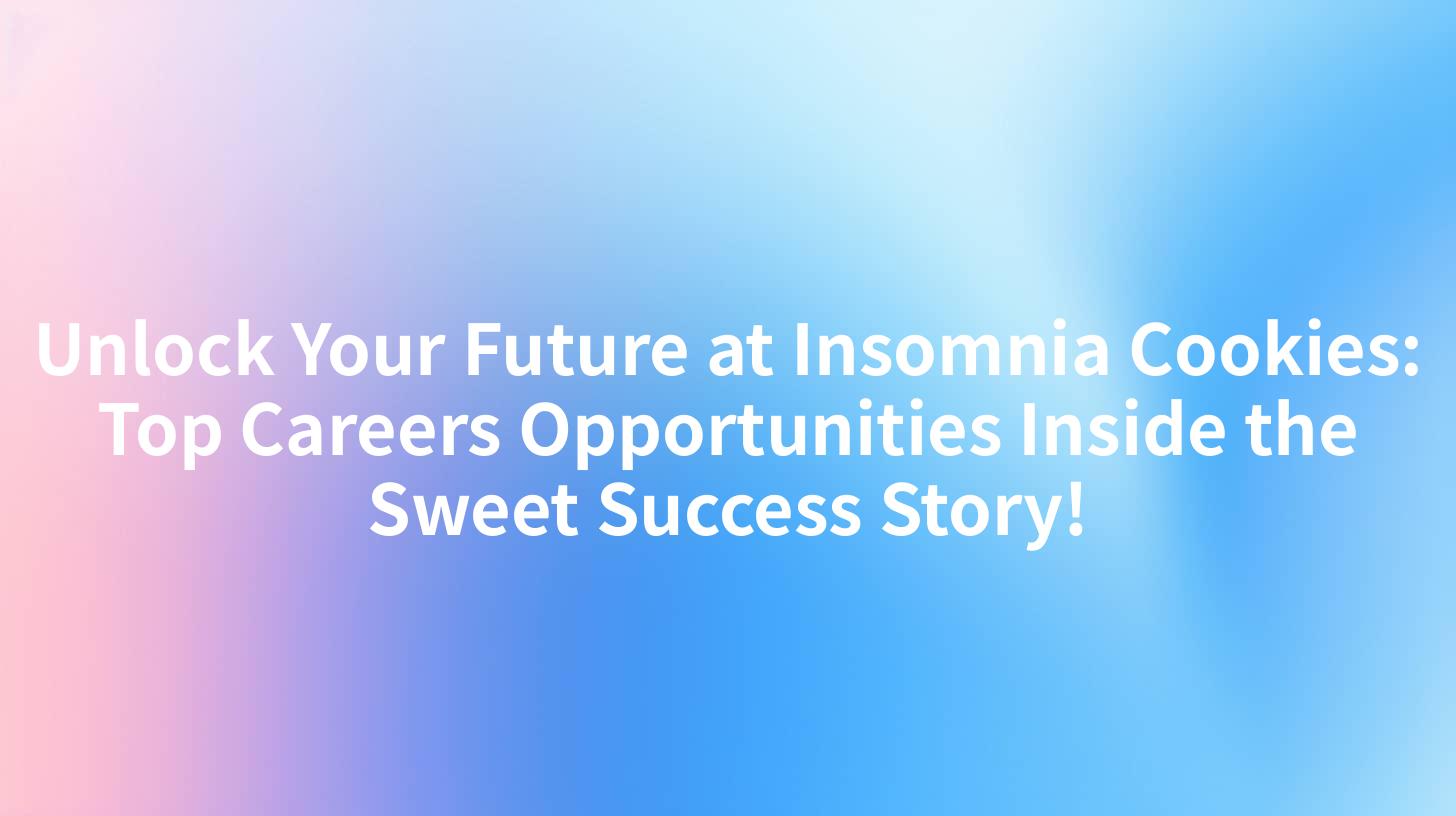 Unlock Your Future at Insomnia Cookies: Top Careers Opportunities Inside the Sweet Success Story!