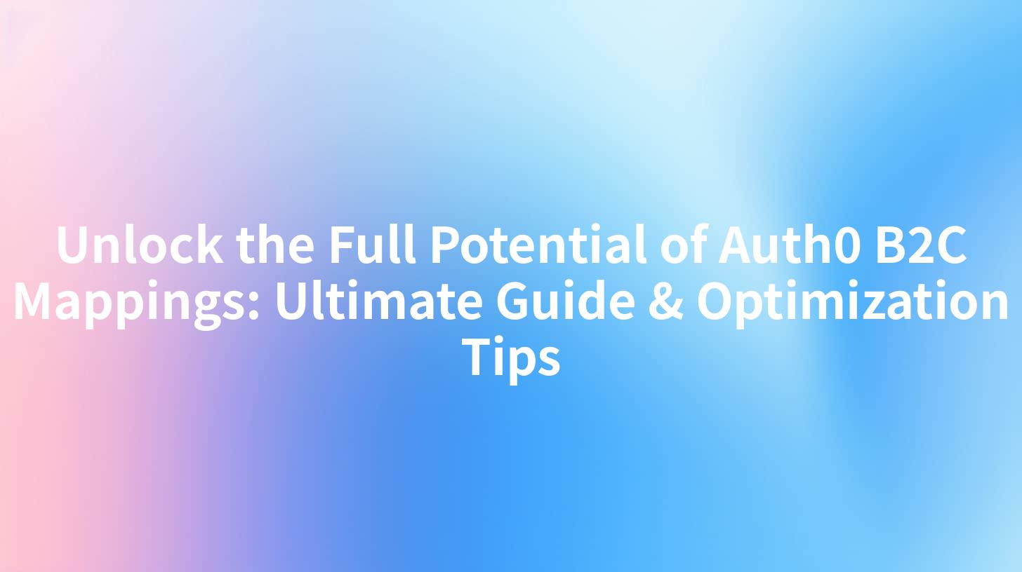 Unlock the Full Potential of Auth0 B2C Mappings: Ultimate Guide & Optimization Tips
