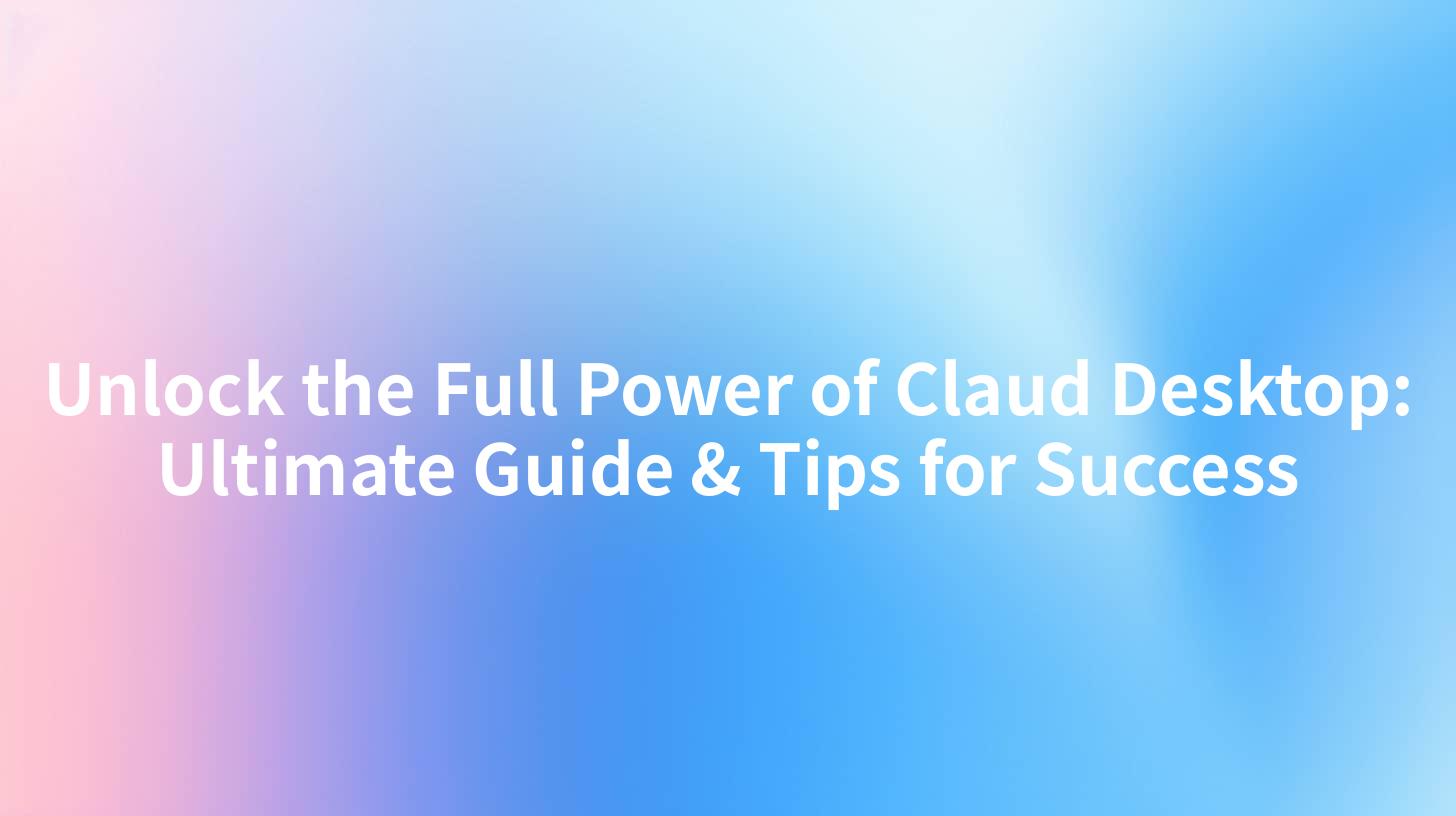 Unlock the Full Power of Claud Desktop: Ultimate Guide & Tips for Success