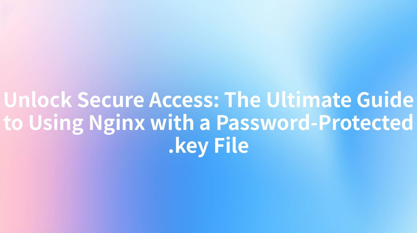 Unlock Secure Access: The Ultimate Guide to Using Nginx with a Password-Protected .key File