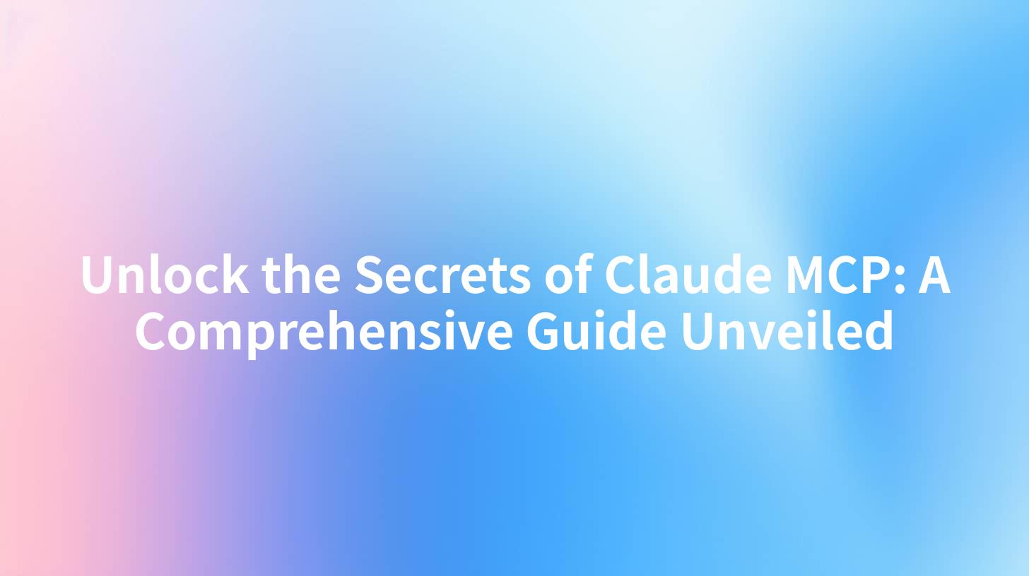 Unlock the Secrets of Claude MCP: A Comprehensive Guide Unveiled