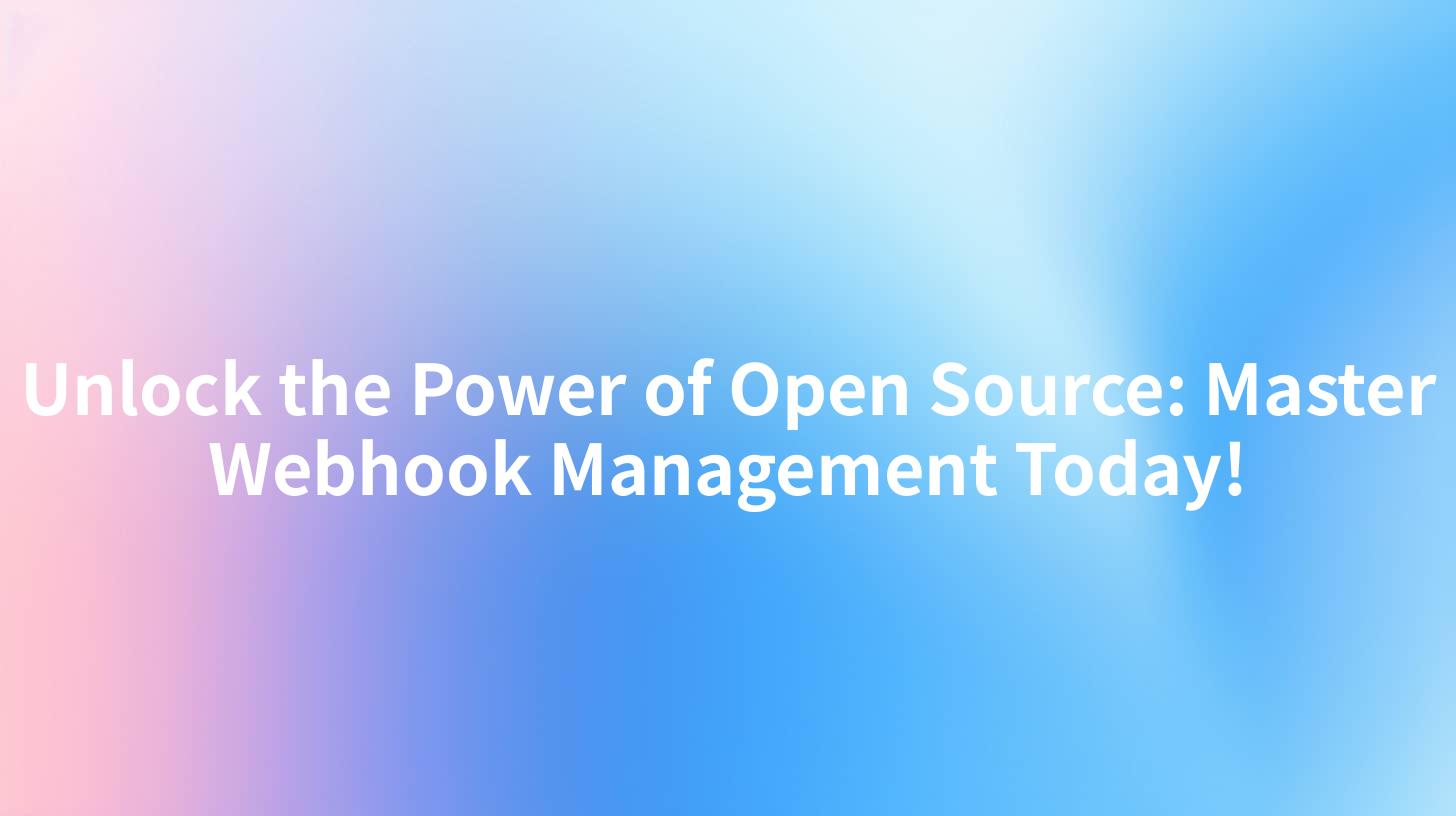 Unlock the Power of Open Source: Master Webhook Management Today!