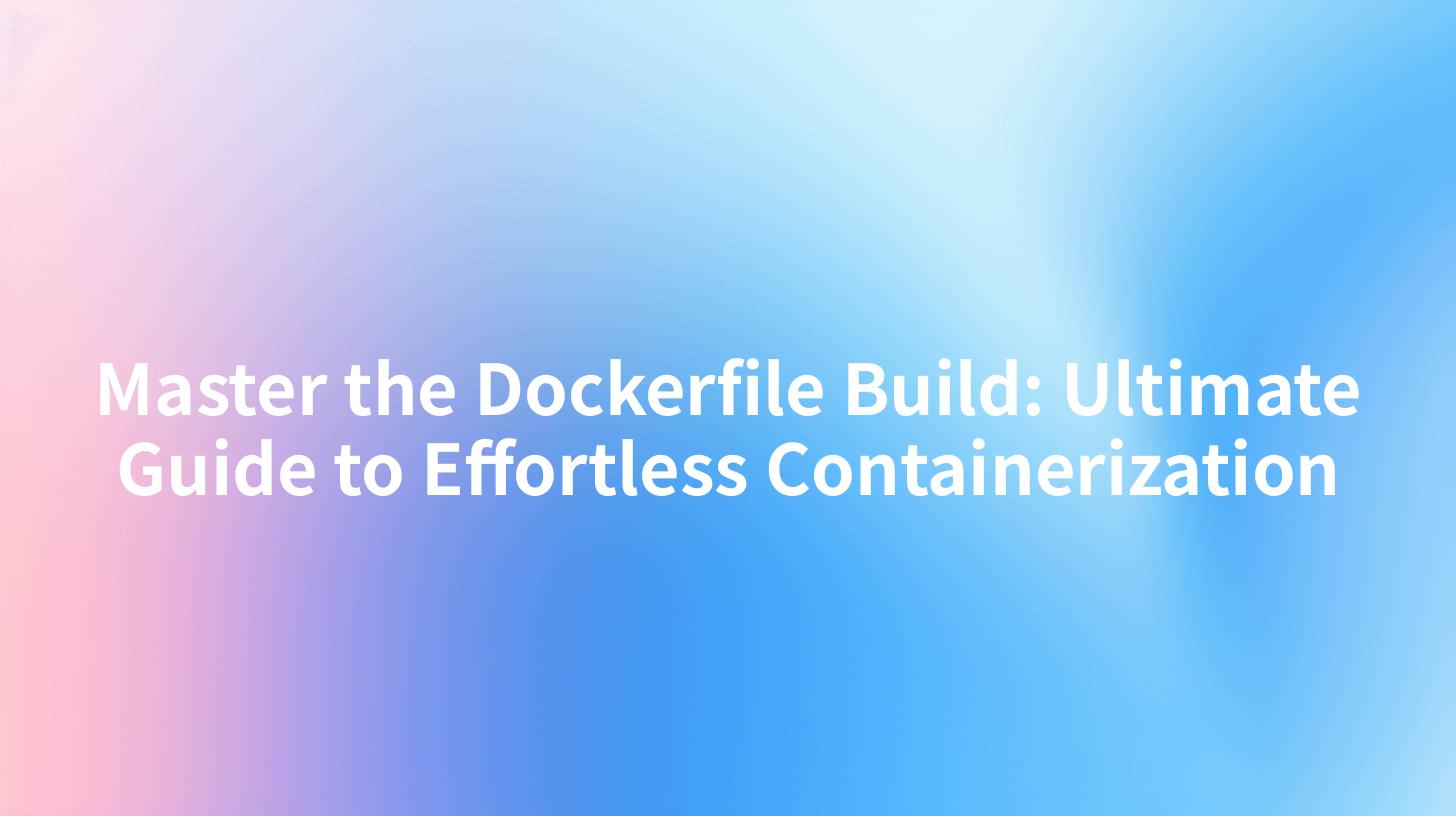 Master the Dockerfile Build: Ultimate Guide to Effortless Containerization