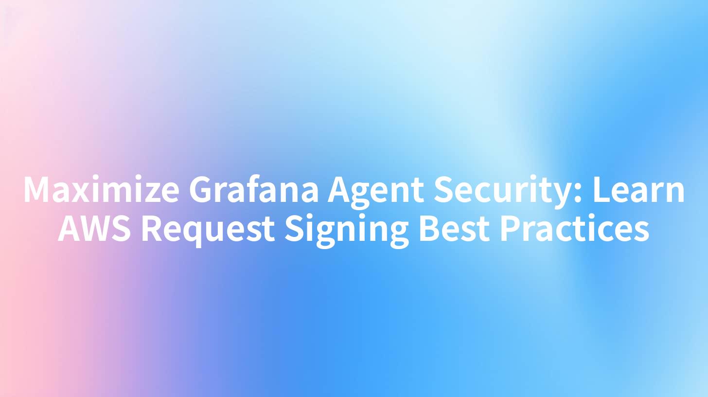 Maximize Grafana Agent Security: Learn AWS Request Signing Best Practices