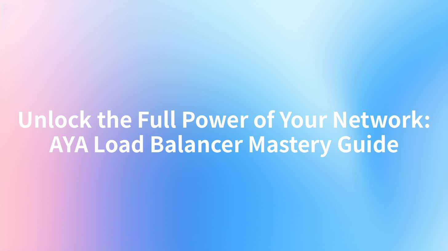 Unlock the Full Power of Your Network: AYA Load Balancer Mastery Guide