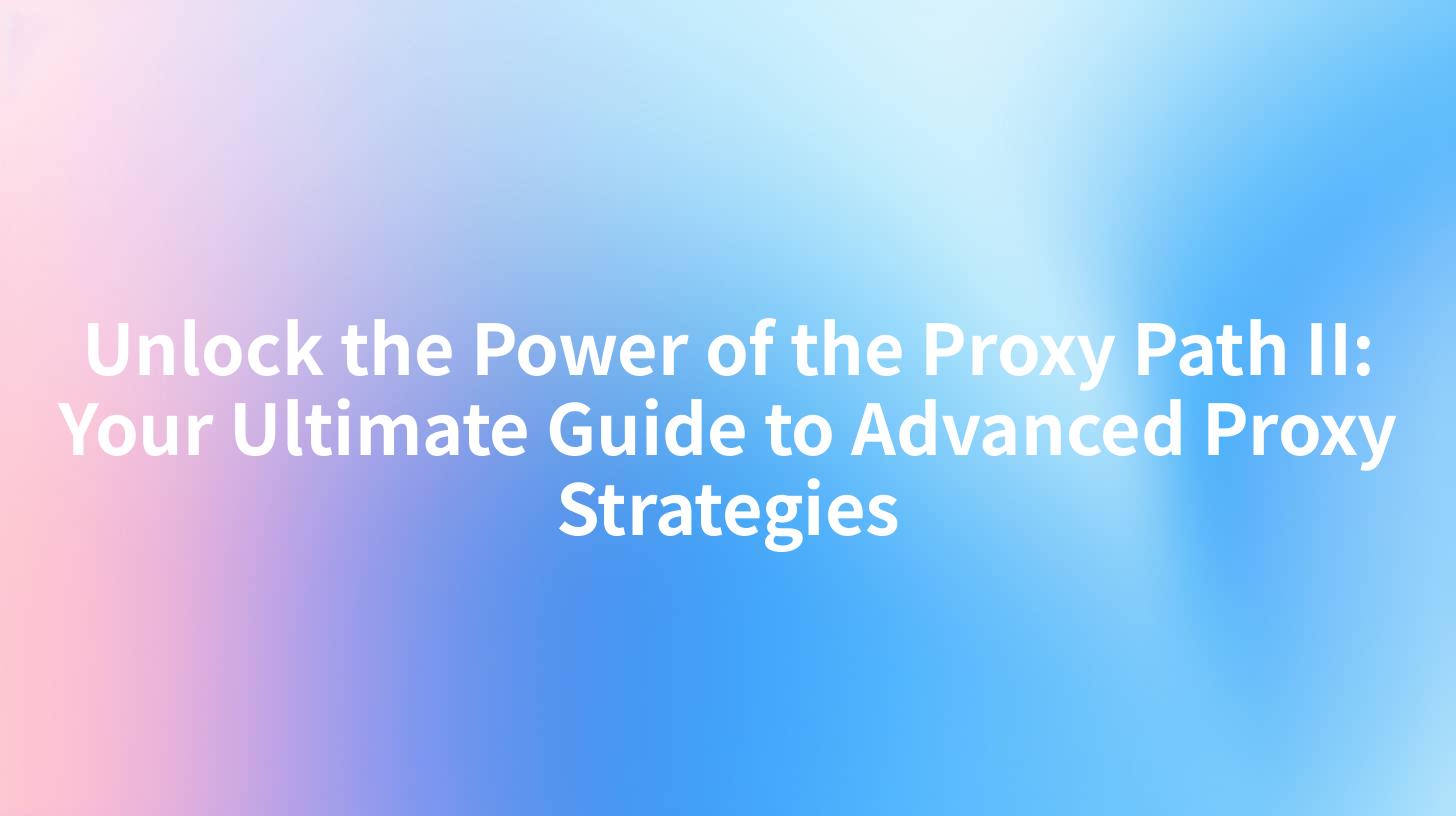 Unlock the Power of the Proxy Path II: Your Ultimate Guide to Advanced Proxy Strategies