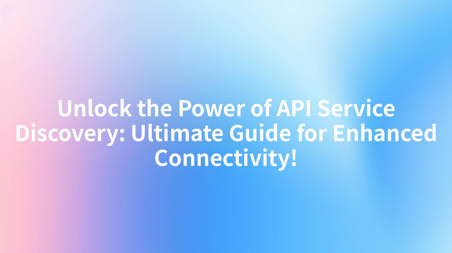 Unlock the Power of API Service Discovery: Ultimate Guide for Enhanced Connectivity!