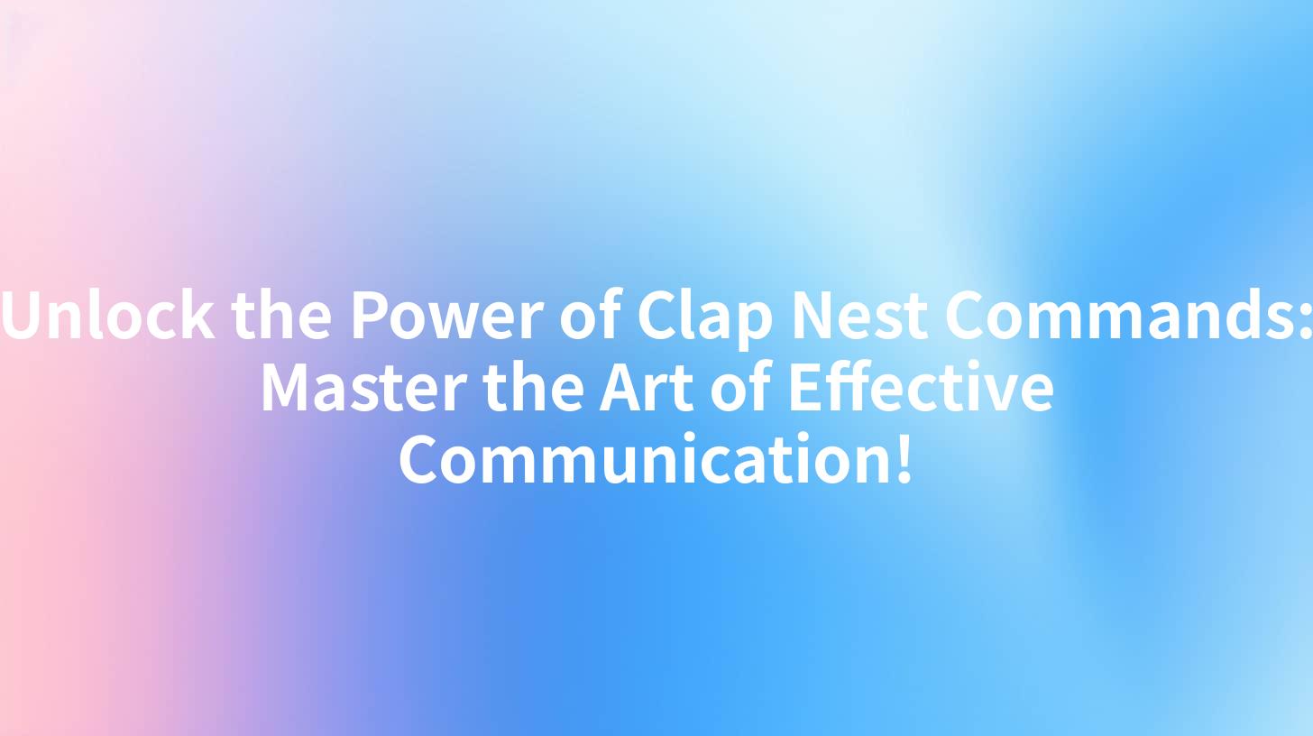 Unlock the Power of Clap Nest Commands: Master the Art of Effective Communication!