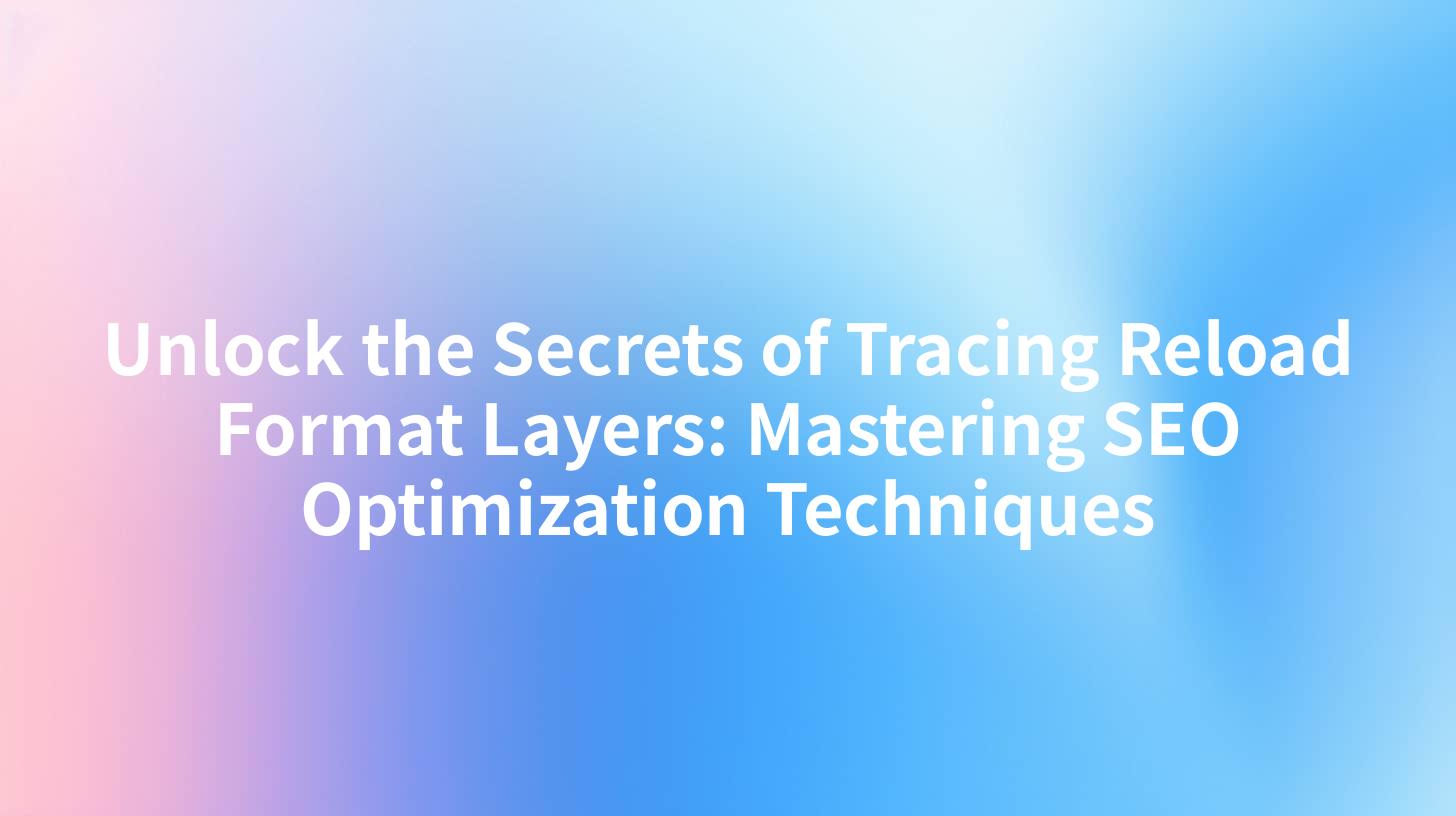 Unlock the Secrets of Tracing Reload Format Layers: Mastering SEO Optimization Techniques