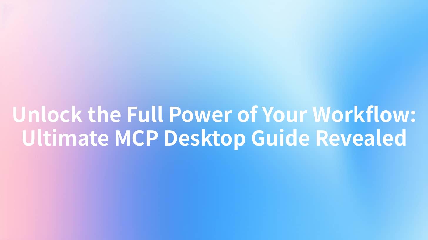 Unlock the Full Power of Your Workflow: Ultimate MCP Desktop Guide Revealed