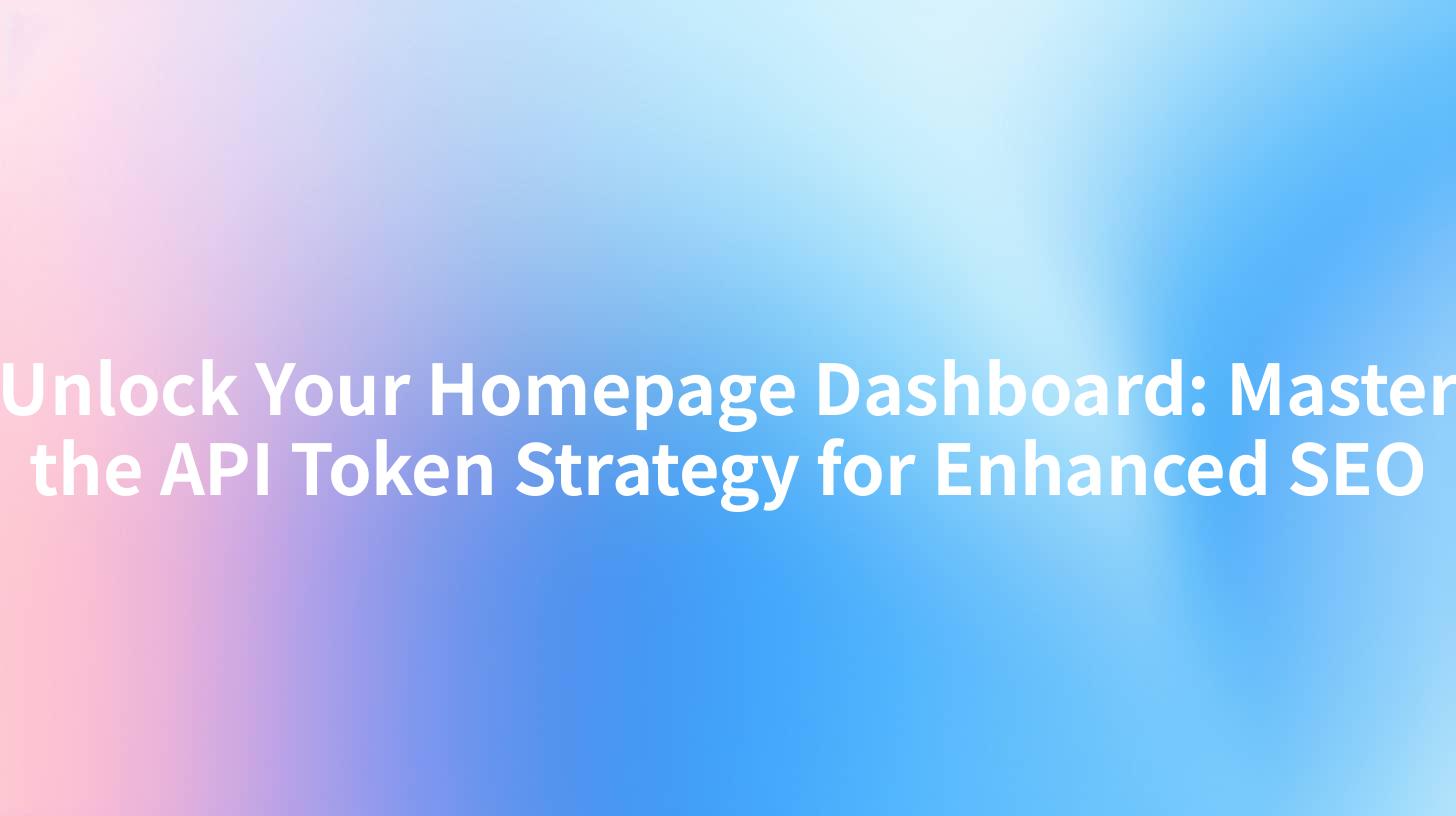 Unlock Your Homepage Dashboard: Master the API Token Strategy for Enhanced SEO