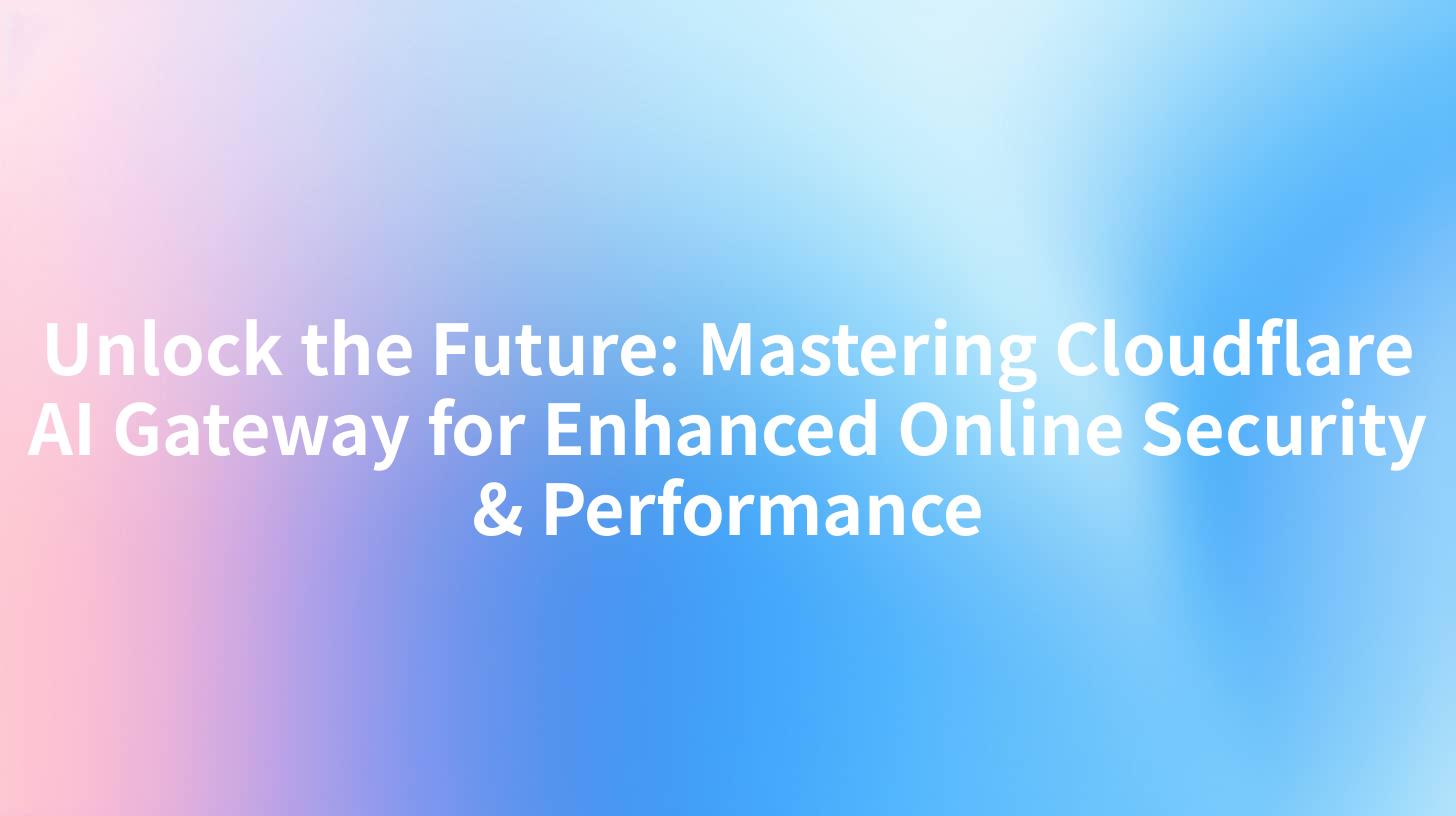 Unlock the Future: Mastering Cloudflare AI Gateway for Enhanced Online Security & Performance