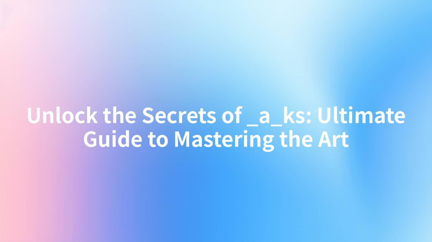 Unlock the Secrets of _a_ks: Ultimate Guide to Mastering the Art