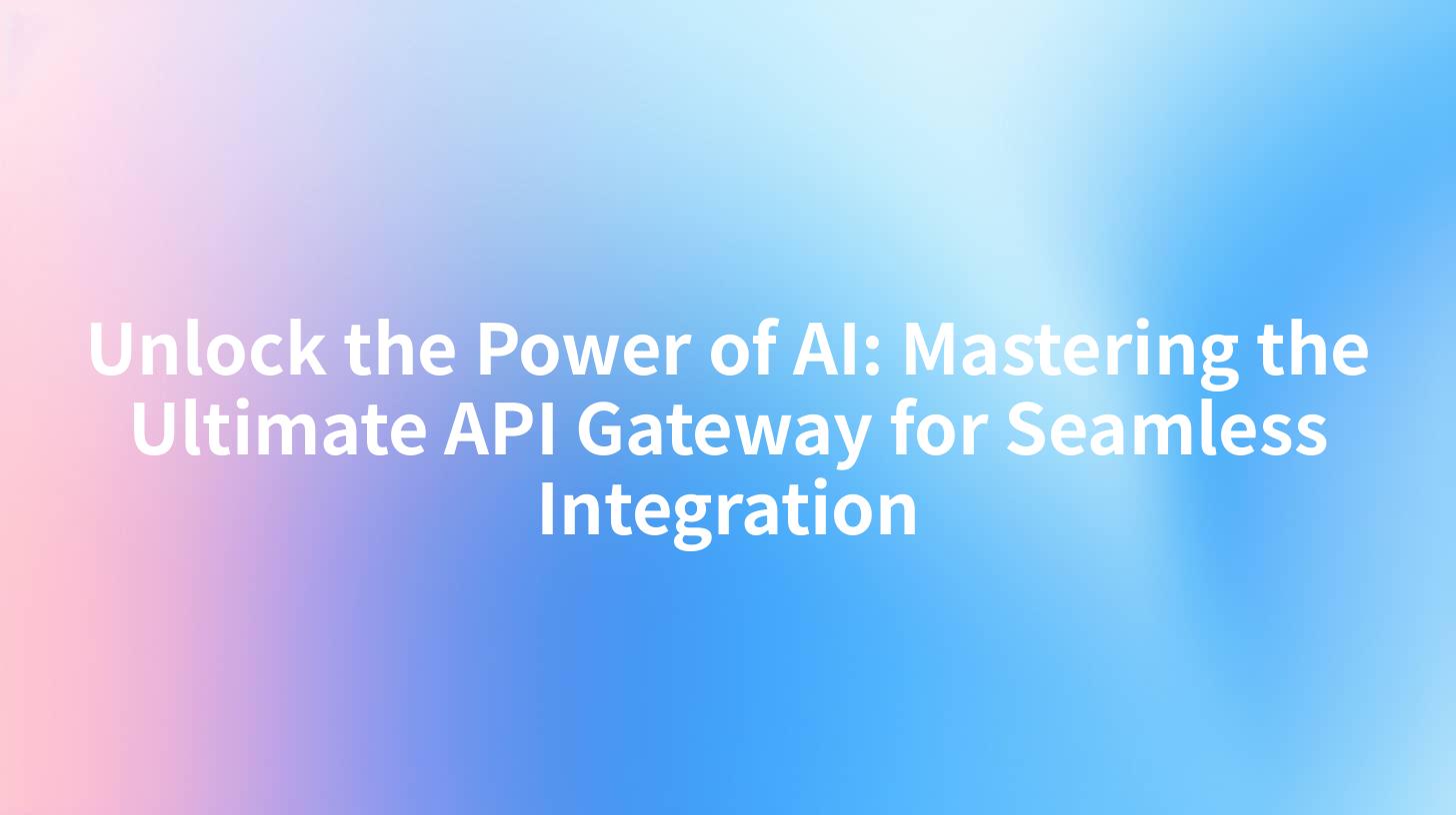Unlock the Power of AI: Mastering the Ultimate API Gateway for Seamless Integration