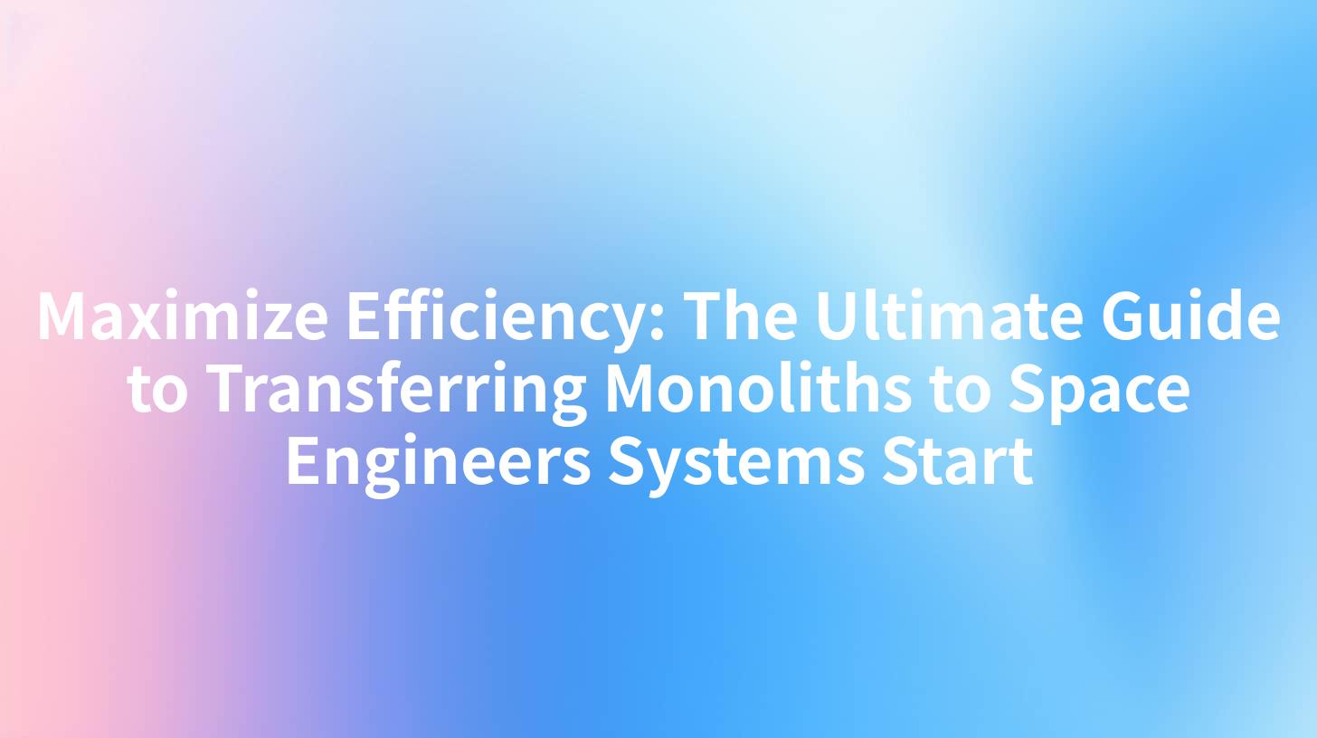 Maximize Efficiency: The Ultimate Guide to Transferring Monoliths to Space Engineers Systems Start