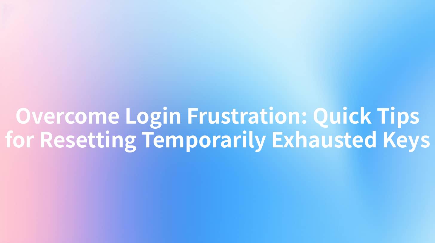 Overcome Login Frustration: Quick Tips for Resetting Temporarily Exhausted Keys