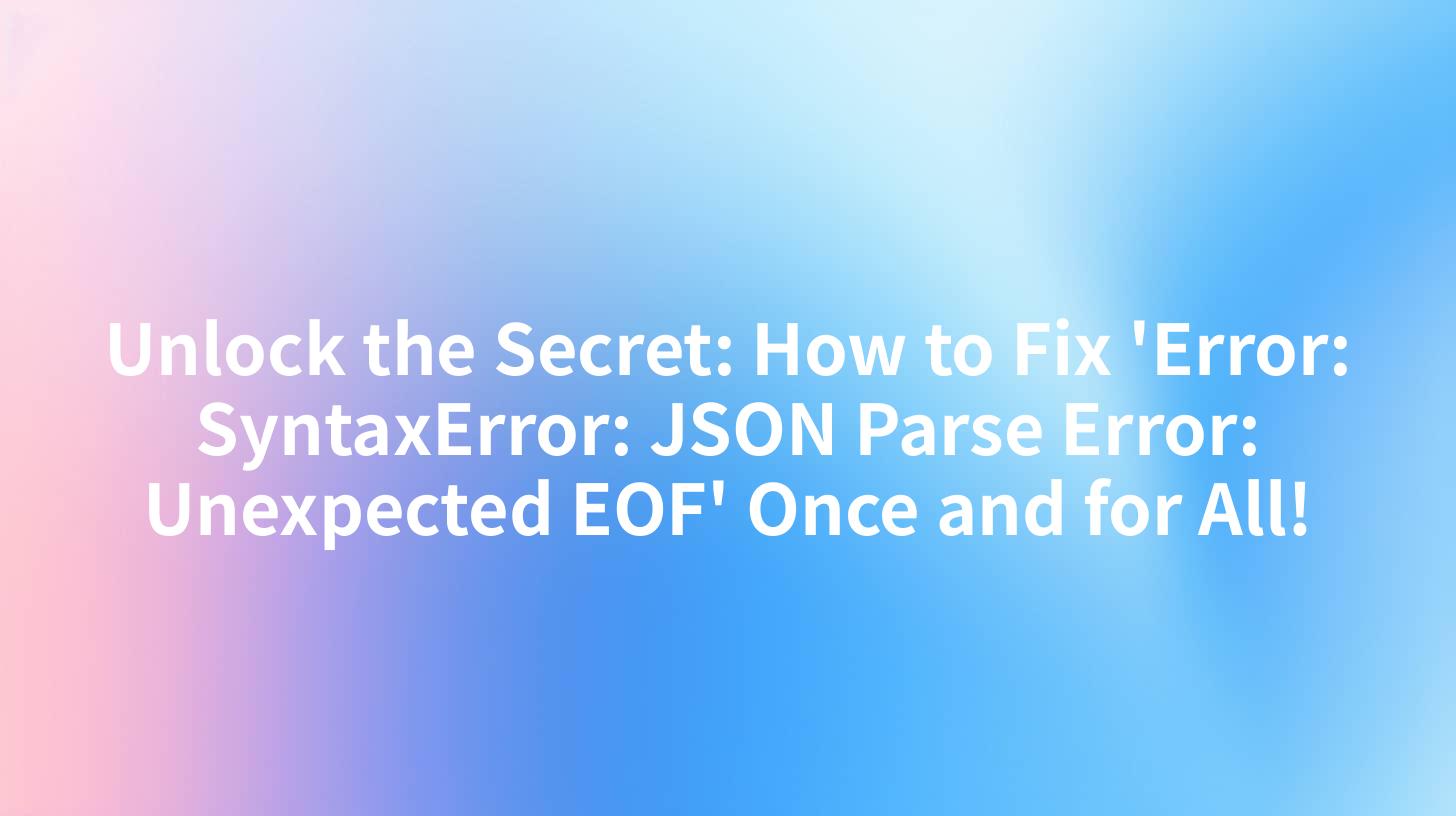 Unlock the Secret: How to Fix 'Error: SyntaxError: JSON Parse Error: Unexpected EOF' Once and for All!