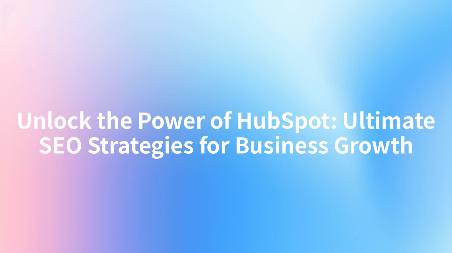 Unlock the Power of HubSpot: Ultimate SEO Strategies for Business Growth
