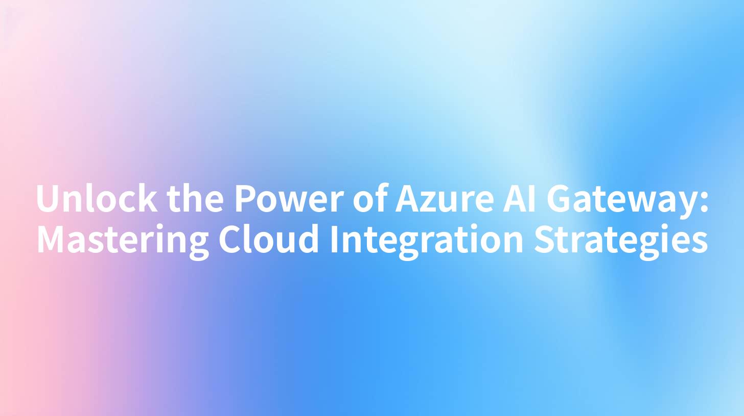 Unlock the Power of Azure AI Gateway: Mastering Cloud Integration Strategies
