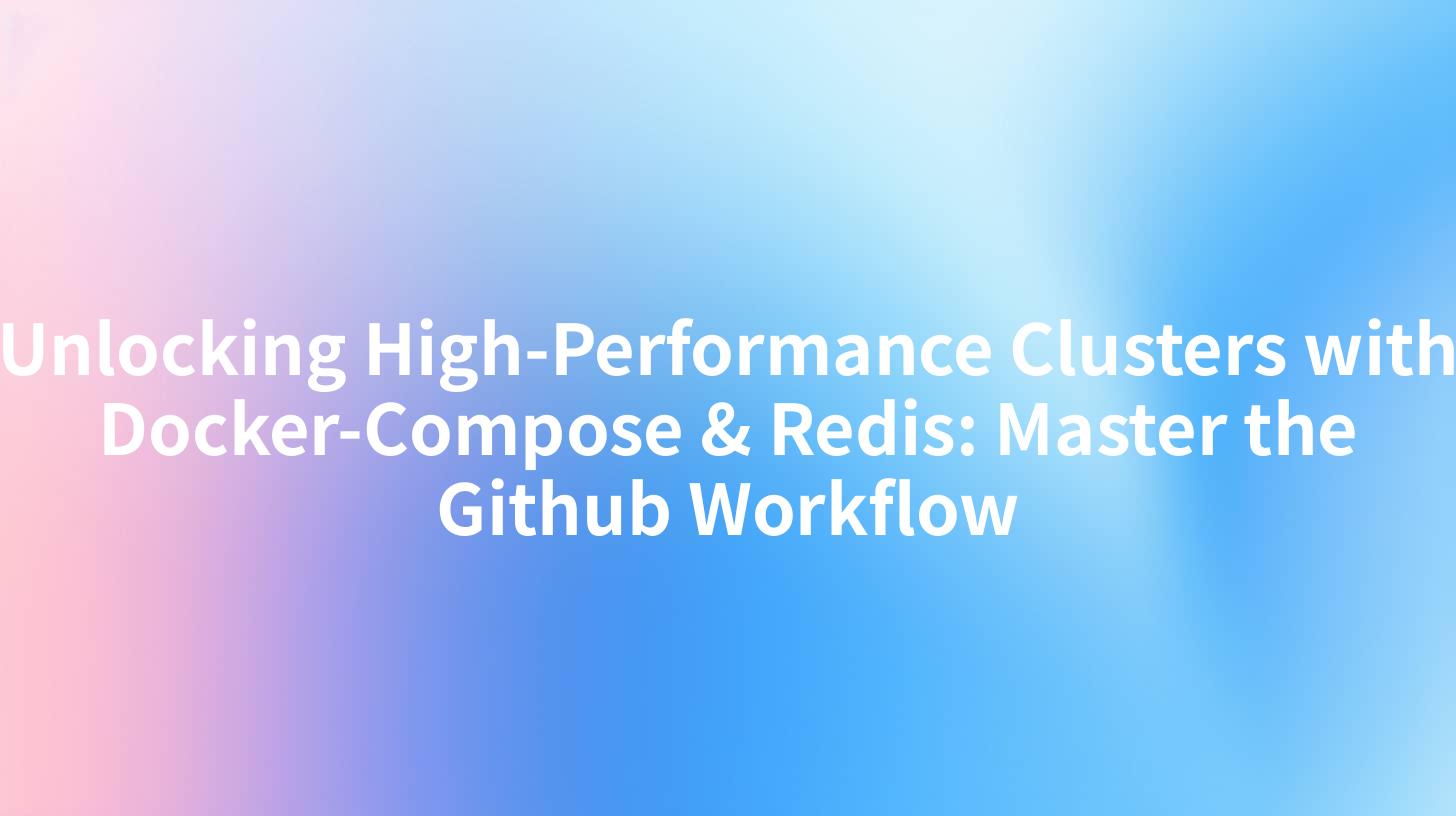 Unlocking High-Performance Clusters with Docker-Compose & Redis: Master the Github Workflow