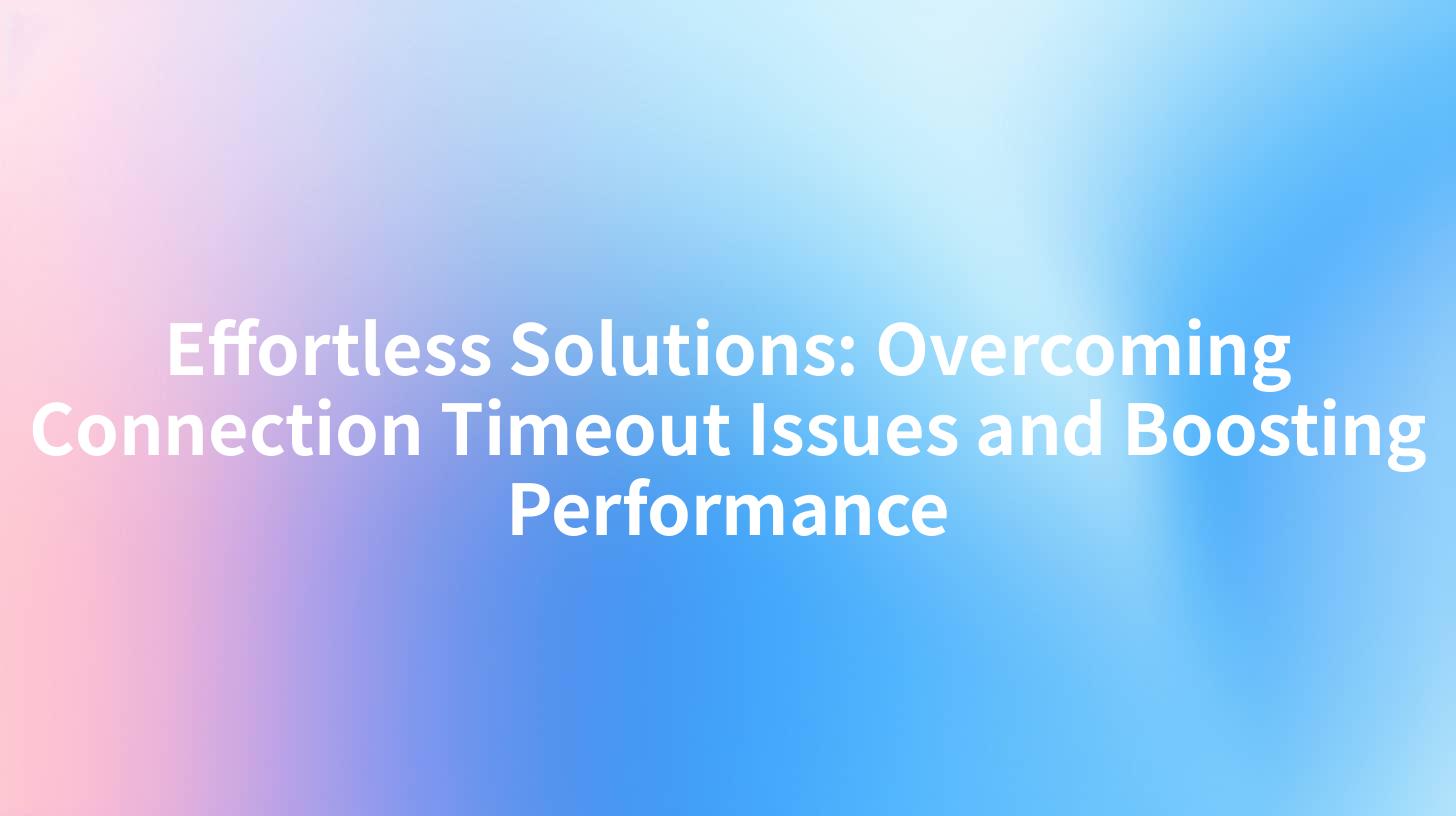 Effortless Solutions: Overcoming Connection Timeout Issues and Boosting Performance