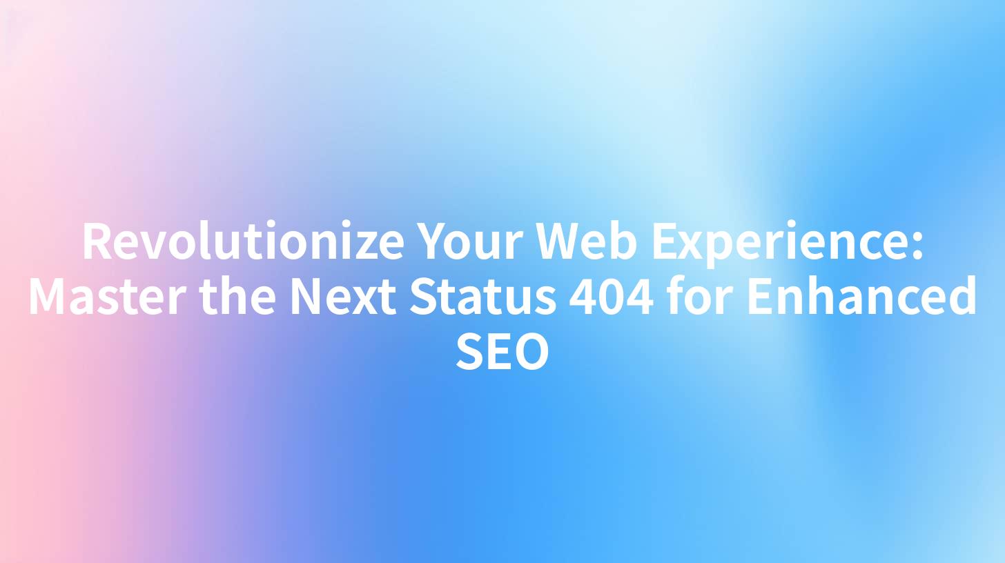 Revolutionize Your Web Experience: Master the Next Status 404 for Enhanced SEO