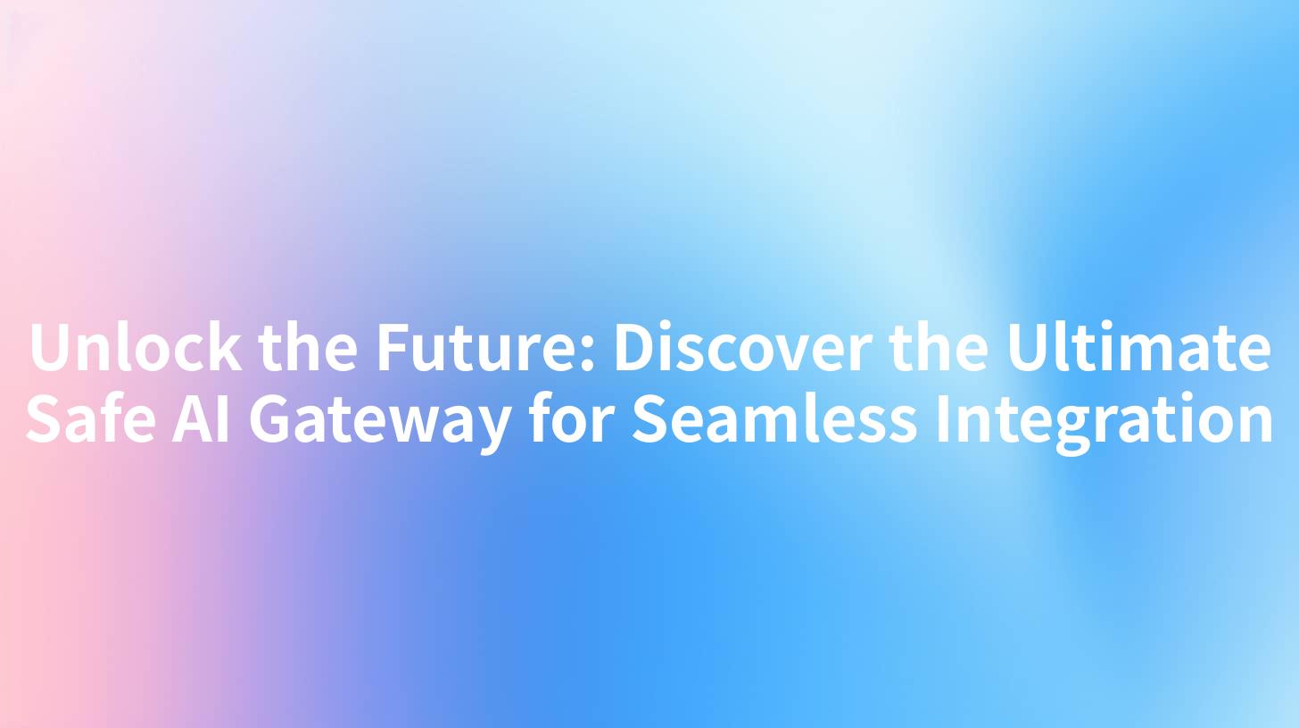 Unlock the Future: Discover the Ultimate Safe AI Gateway for Seamless Integration
