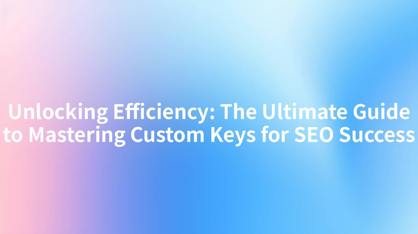 Unlocking Efficiency: The Ultimate Guide to Mastering Custom Keys for SEO Success
