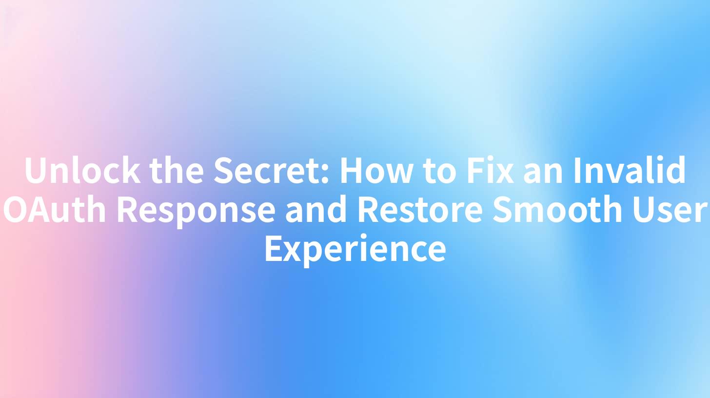 Unlock the Secret: How to Fix an Invalid OAuth Response and Restore Smooth User Experience