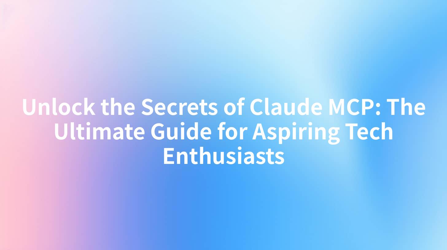 Unlock the Secrets of Claude MCP: The Ultimate Guide for Aspiring Tech Enthusiasts