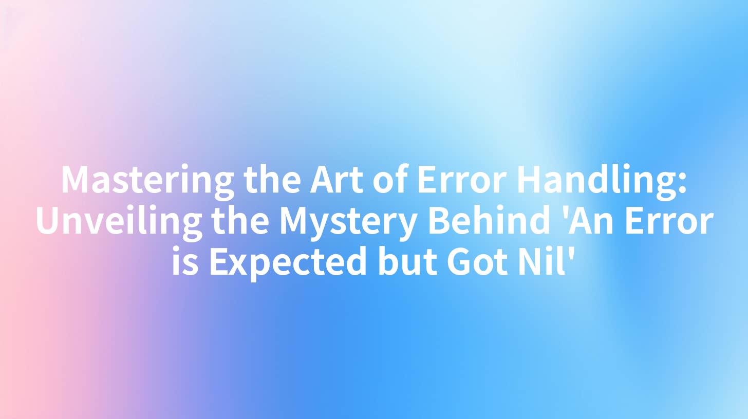 Mastering the Art of Error Handling: Unveiling the Mystery Behind 'An Error is Expected but Got Nil'