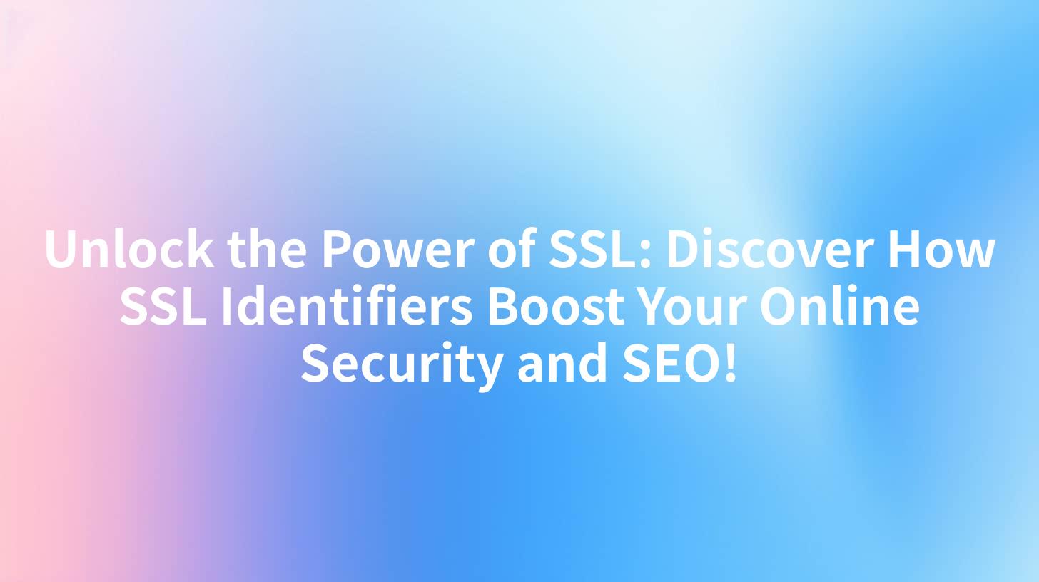 Unlock the Power of SSL: Discover How SSL Identifiers Boost Your Online Security and SEO!
