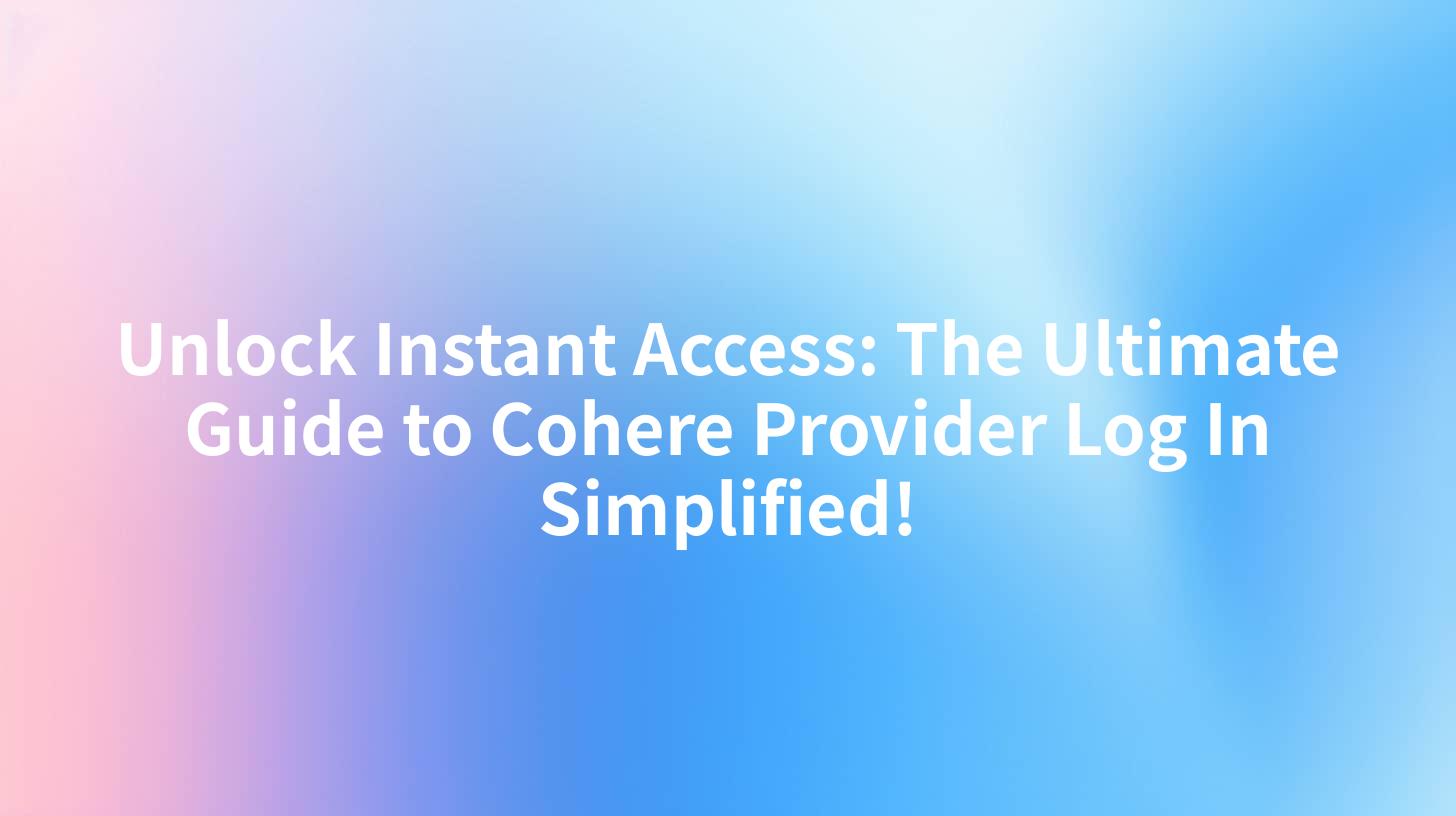 Unlock Instant Access: The Ultimate Guide to Cohere Provider Log In Simplified!