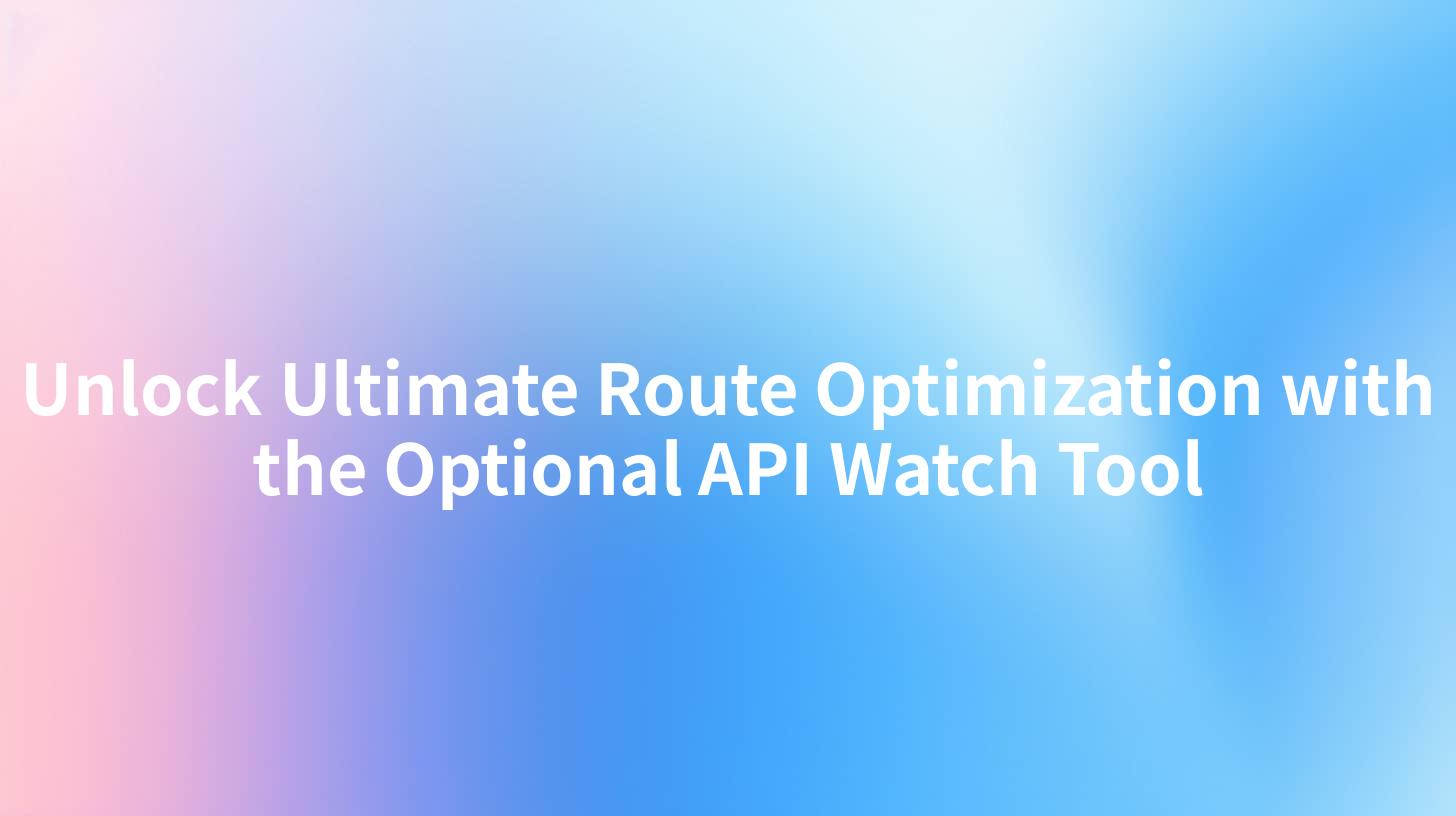 Unlock Ultimate Route Optimization with the Optional API Watch Tool