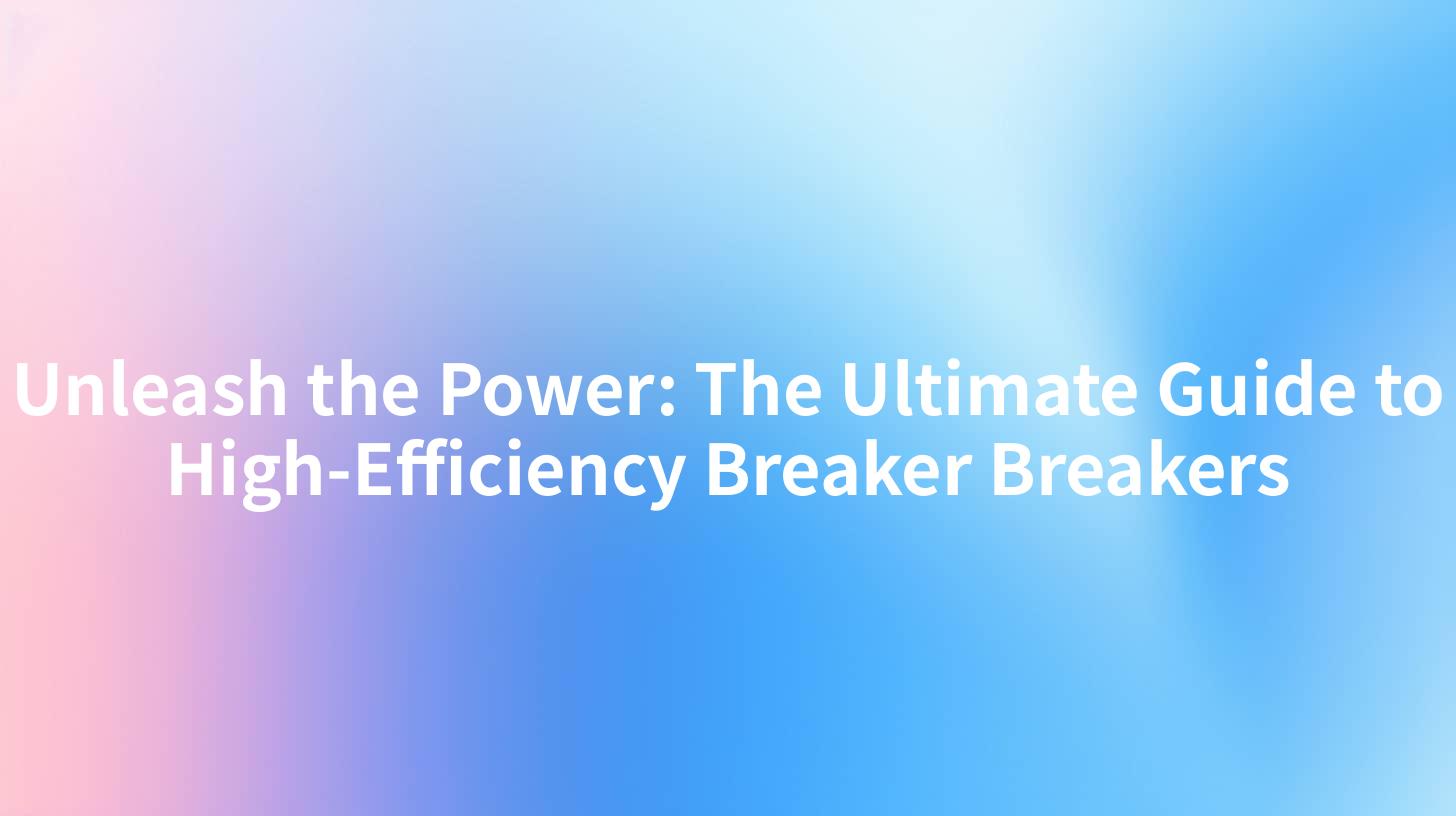 Unleash the Power: The Ultimate Guide to High-Efficiency Breaker Breakers