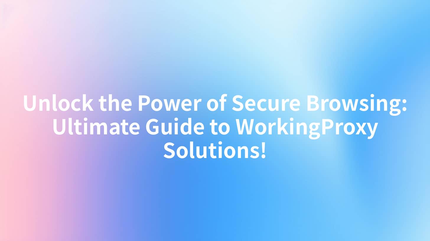 Unlock the Power of Secure Browsing: Ultimate Guide to WorkingProxy Solutions!