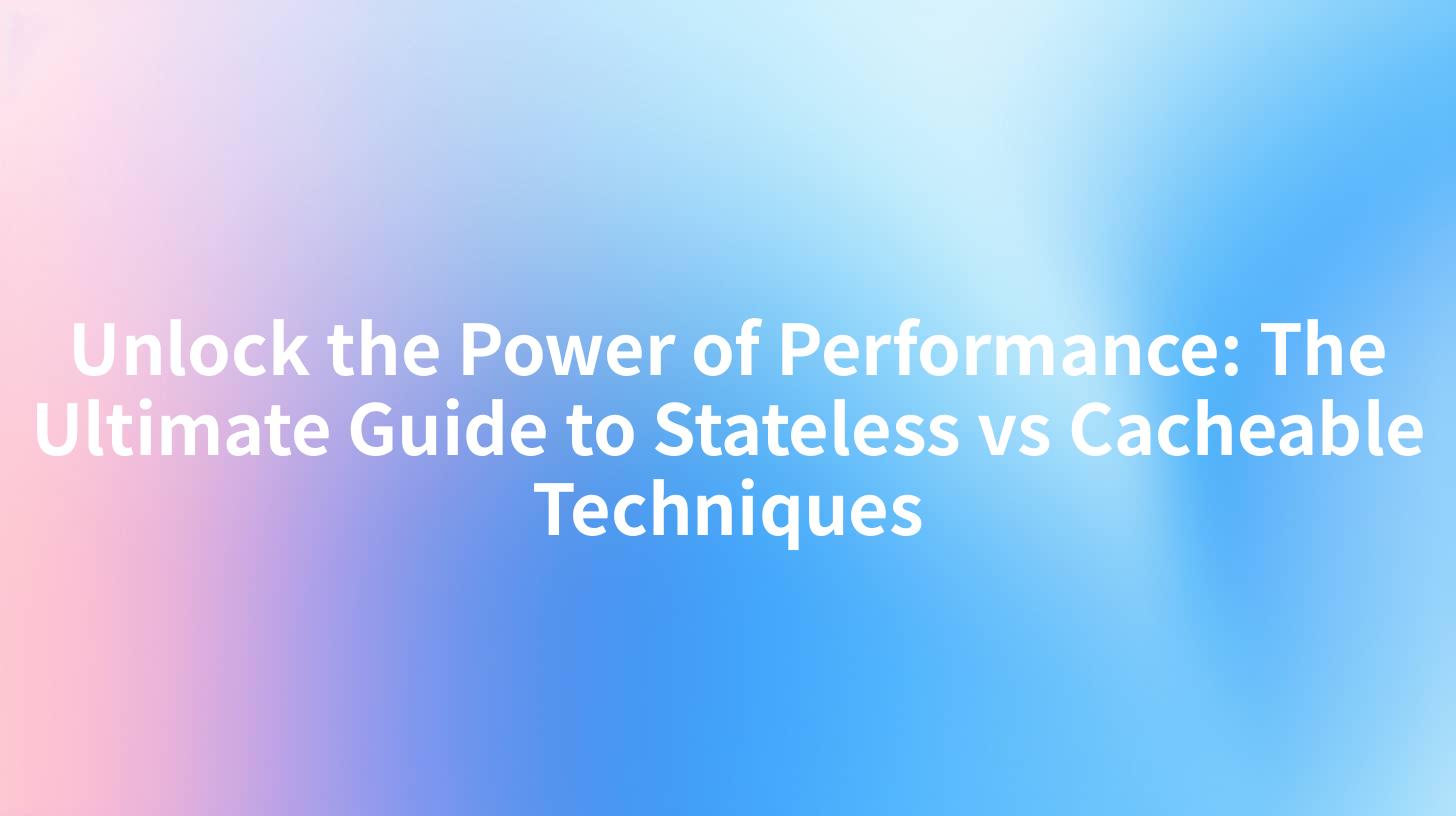 Unlock the Power of Performance: The Ultimate Guide to Stateless vs Cacheable Techniques