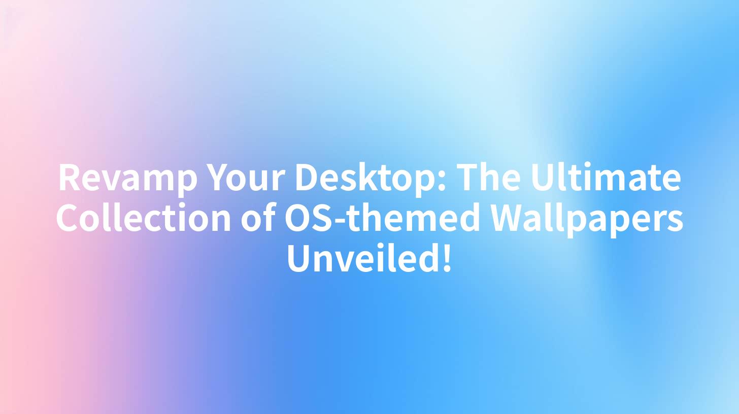 Revamp Your Desktop: The Ultimate Collection of OS-themed Wallpapers Unveiled!