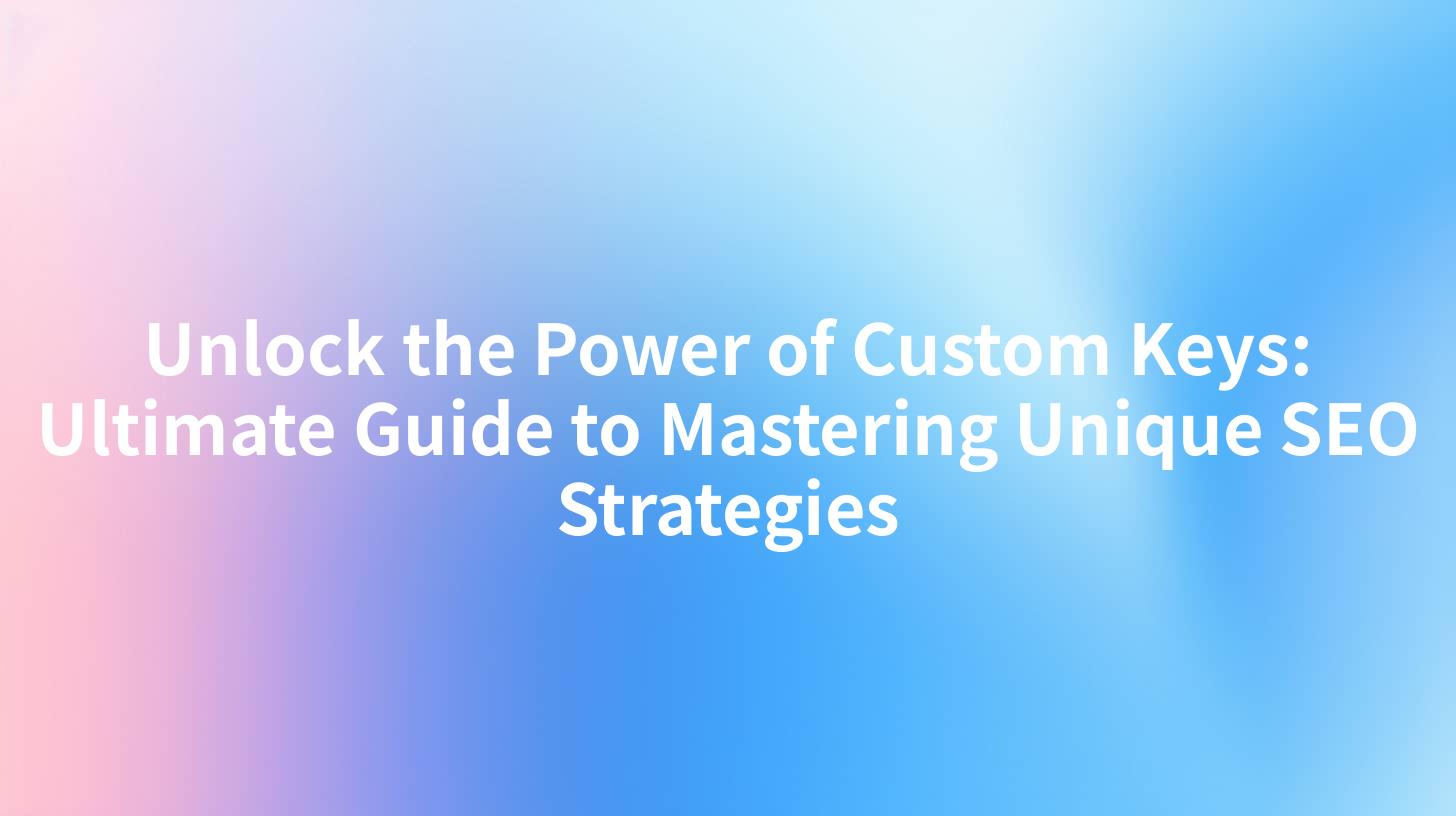 Unlock the Power of Custom Keys: Ultimate Guide to Mastering Unique SEO Strategies