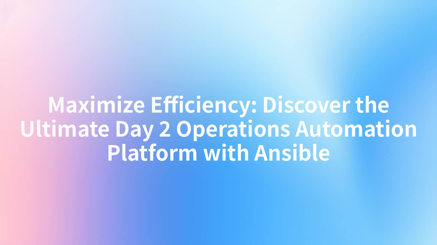 Maximize Efficiency: Discover the Ultimate Day 2 Operations Automation Platform with Ansible