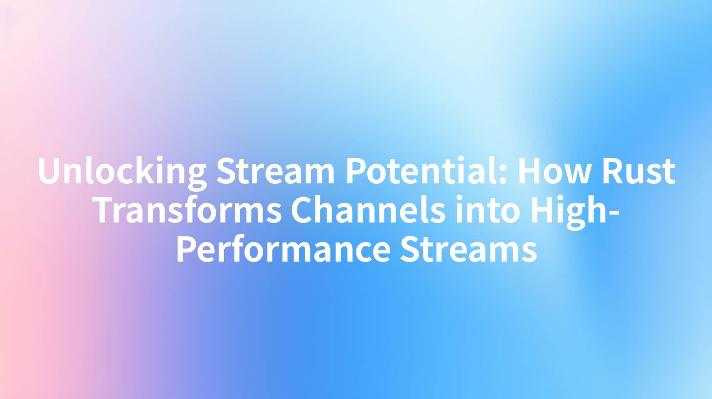 Unlocking Stream Potential: How Rust Transforms Channels into High-Performance Streams
