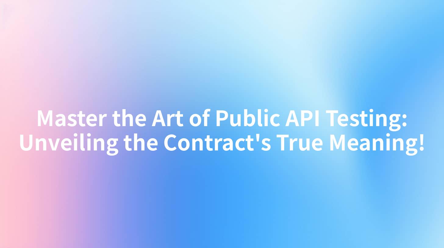 Master the Art of Public API Testing: Unveiling the Contract's True Meaning!