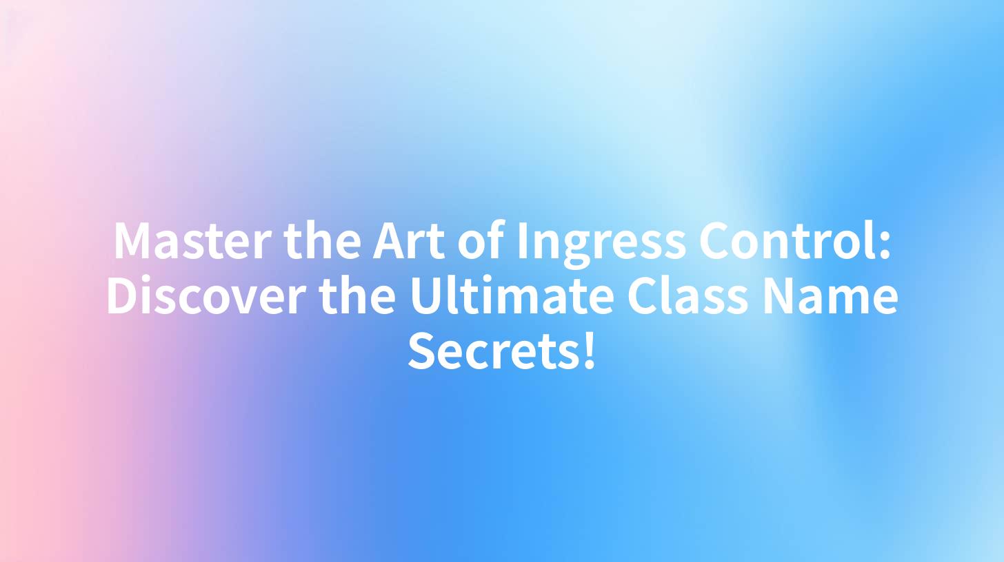 Master the Art of Ingress Control: Discover the Ultimate Class Name Secrets!