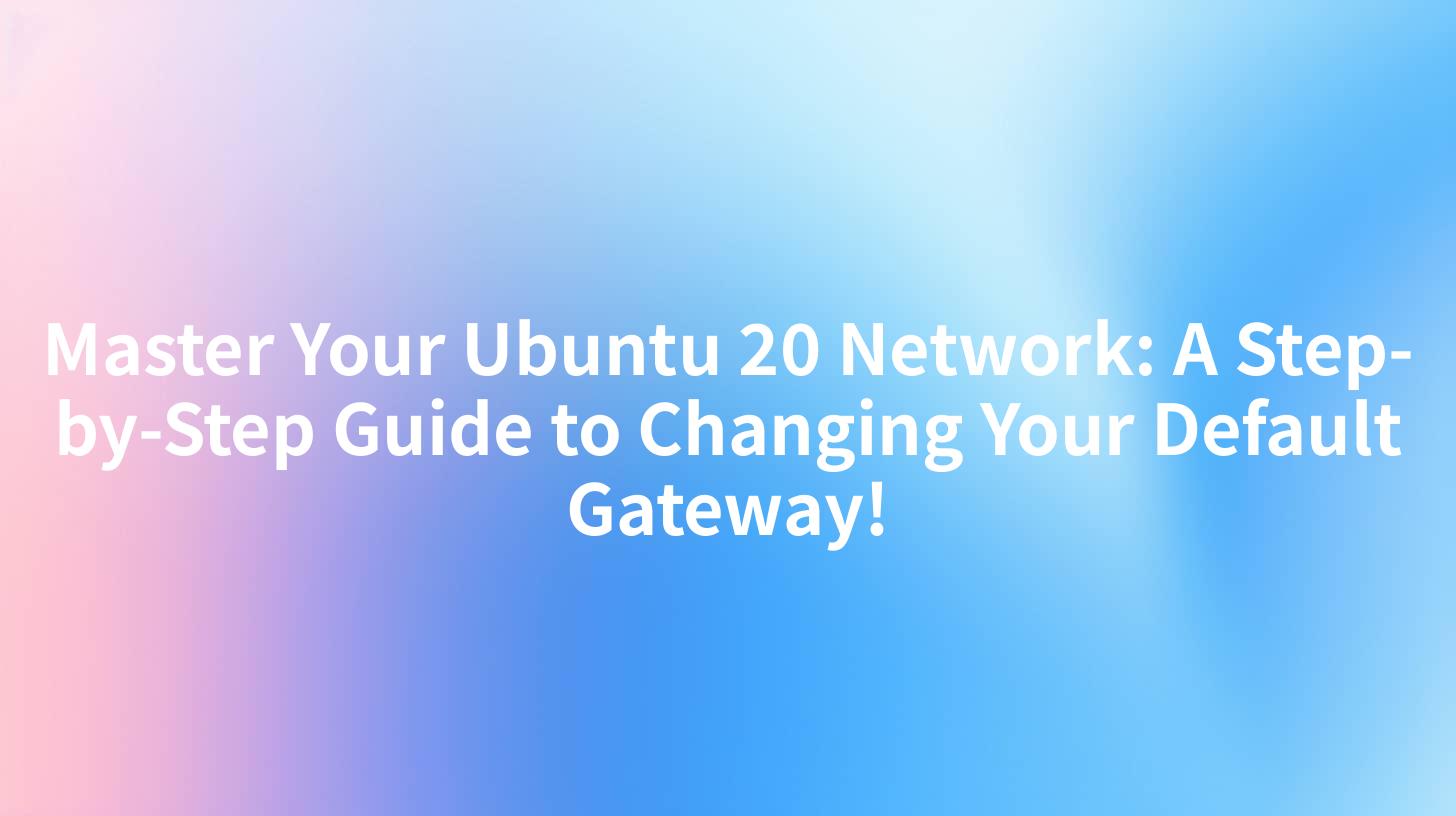 Master Your Ubuntu 20 Network: A Step-by-Step Guide to Changing Your Default Gateway!