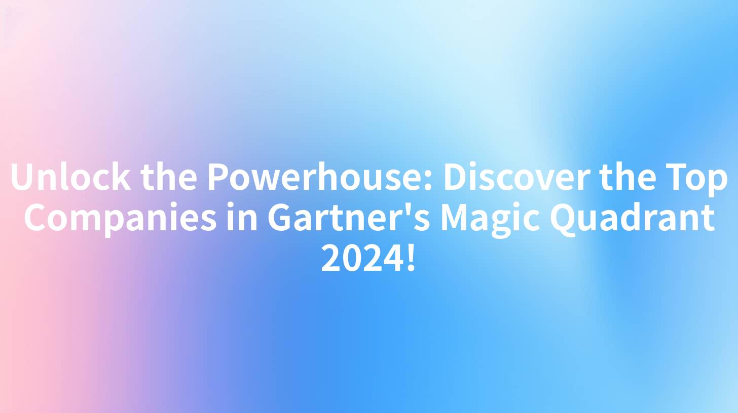 Unlock the Powerhouse: Discover the Top Companies in Gartner's Magic Quadrant 2024!