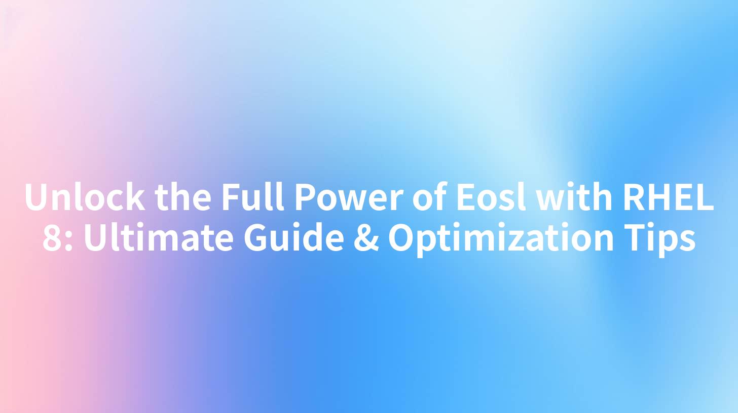 Unlock the Full Power of Eosl with RHEL 8: Ultimate Guide & Optimization Tips