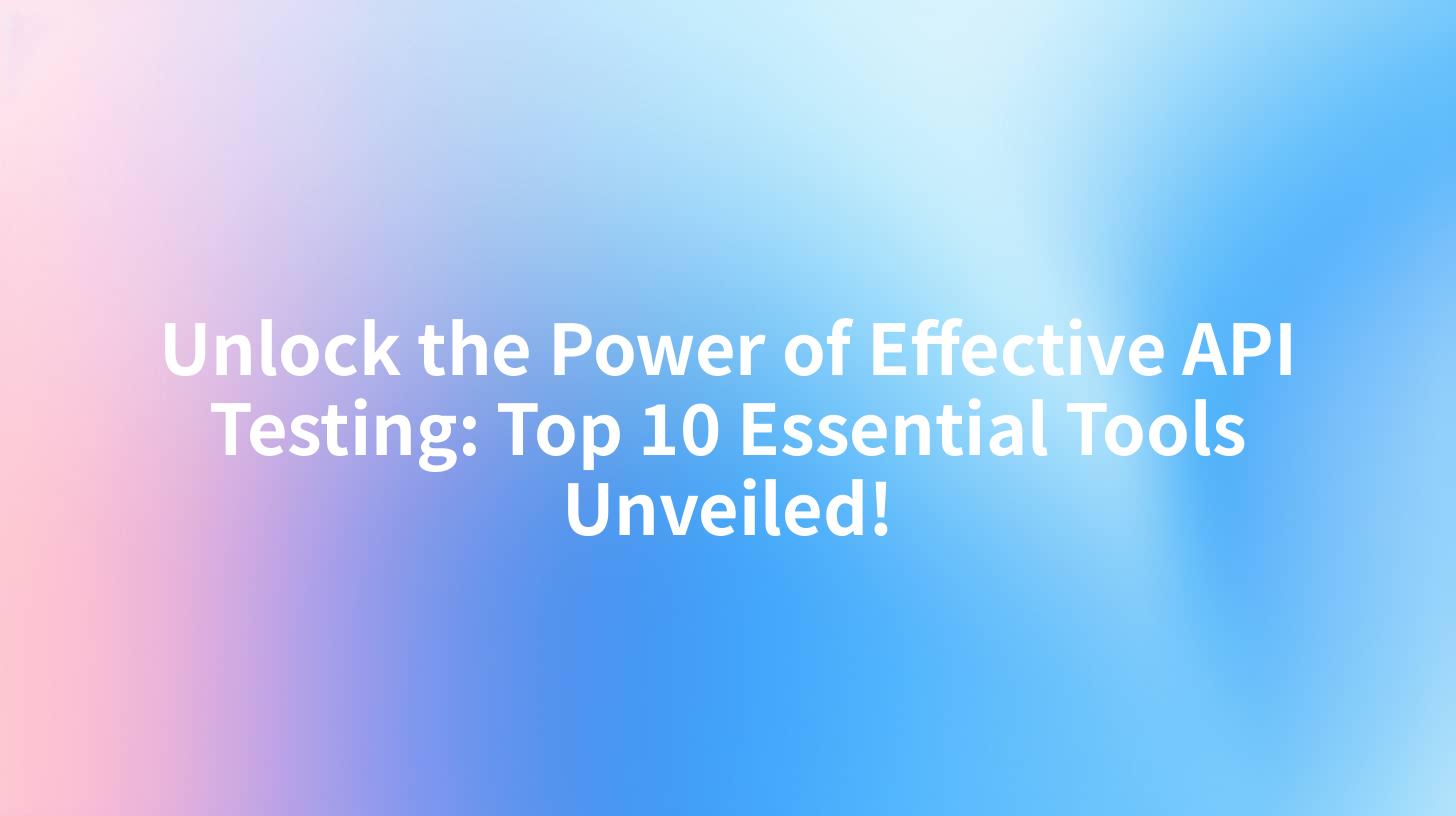 Unlock the Power of Effective API Testing: Top 10 Essential Tools Unveiled!