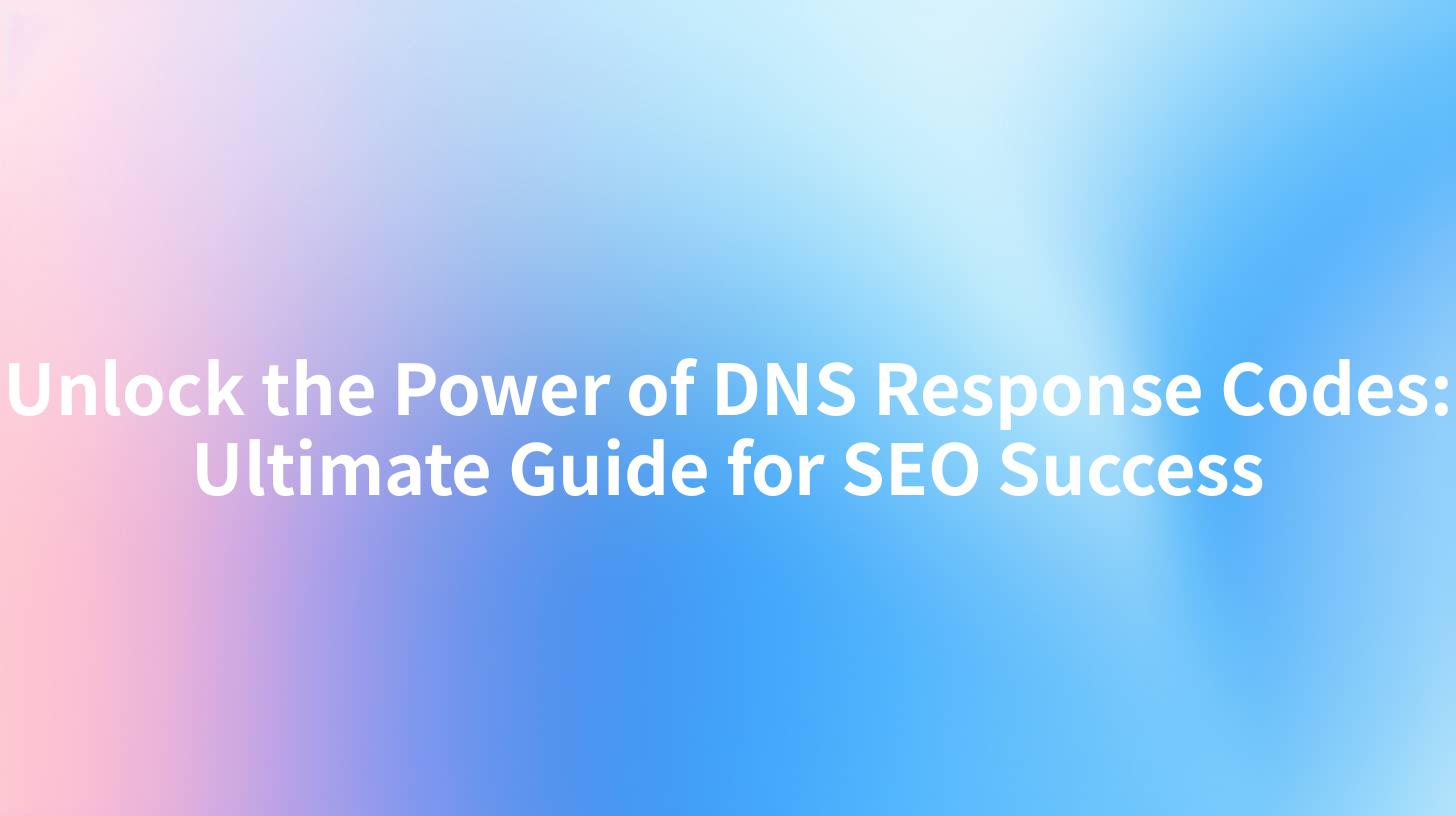 Unlock the Power of DNS Response Codes: Ultimate Guide for SEO Success